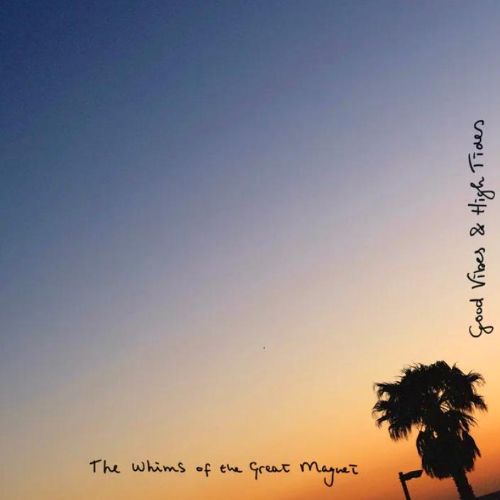 The Whims Of The Great Magnet - Good Vibes & High Tides - album